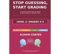 STOP GUESSING, START GRADING - LEVEL 2: GRADES 4-5: A Practical Assessment Rubric for LAMDA’s Graded Examinations in Speaking in Public (STOP ... Graded Examinations in Speaking in Public)