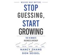 Stop Guessing, Start Growing: A 15-Minute Business Checkup for Better Decisions and a Healthier Business (The Business That Works Series)