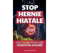 Stop Hernie Hiatale: Les 7 Clés pour Vaincre les Reflux et Retrouver une Digestion Apaisée | Livre Hernie Hiatale | Traitement Hernie Hiatale et Anti Reflux