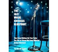 "Stop Hiding On You Tube" Set Up or Clean Up Your Official You Tube Channel for Jazz Singers: The Jazz Vocal Success Blueprint