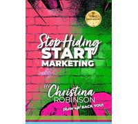 Stop Hiding - Start Marketing: How to show up, back you, and grow your brand and business online