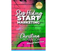 Stop Hiding - Start Marketing: How to show up, back you, and grow your brand and business online