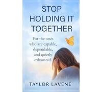 STOP HOLDING IT TOGETHER: For the Ones Who Are Capable, Dependable, and Quietly Exhausted