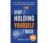Stop Holding Yourself Back: The 5-Step Method to Stop Overthinking, Gain Confidence and Break Limiting Beliefs