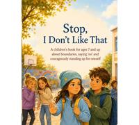 Stop, I Don’t Like That: A children’s book for ages 7 and up about boundaries, saying ‘no’ and coura-geously standing up for oneself (The Tree Detectives)