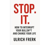Stop It: How to Interrupt Your Bullsh*t and Change Your Life (Get on with it)