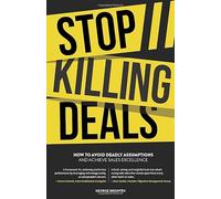 Stop Killing Deals: How to avoid deadly assumptions and achieve sales excellence