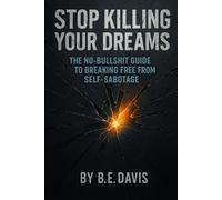 STOP KILLING YOUR DREAMS: The No-Bullshit Guide to Breaking Free from Self-Sabotage