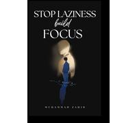Stop Laziness & Build Focus: A Practical Guide for Everyone to Beat Procrastination, Stay Disciplined, and Get More Done Every Day