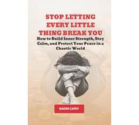 Stop Letting Every Little Thing Break You: How to Build Inner Strength, Stay Calm, and Protect Your Peace In a Chaotic World