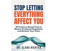 Stop Letting Everything Affect You: 59 Evidence-Based Tools to Master Emotional Regulation and Reclaim Your Calm