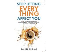 Stop Letting Everything Affect You: How to break free from overthinking, emotional chaos, and self-sabotage.