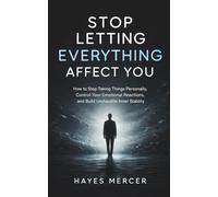 Stop Letting Everything Affect You: How to Stop Taking Things Personally, Control Your Emotional Reactions, and Build Unshakable Inner Stability (The Modern Mind Survival)