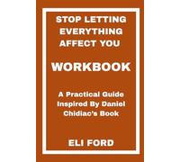 Stop Letting Everything Affect You Workbook: A Practical Guide Inspired By Daniel Chidiac’s Book