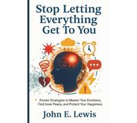 Stop Letting Everything Get To You: Proven Strategies to Master Your Emotions, Find Inner Peace, and Protect Your Happiness
