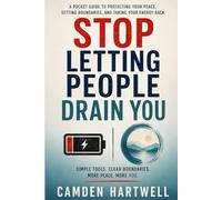 Stop Letting People Drain You: A Pocket Guide to Protecting Your Peace, Setting Boundaries, and Taking Your Energy Back (Camden Hartwell Pocket Guides)
