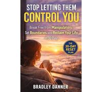 STOP LETTING THEM CONTROL YOU: How to Reclaim Your Power, Set Boundaries, and Take Your Life Back in 30 Days