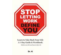 Stop Letting Work Define You: A 7-Day Guide & Workbook: Learn to Take Back Your Life (before you tell your boss to shove it)