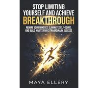 Stop Limiting Yourself and Achieve Breakthrough: Rewire Your Mindset, Eliminate Self-Doubt, and Build Habits for Extraordinary Success