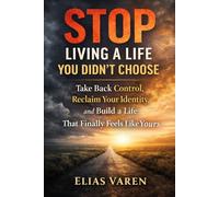 STOP LIVING A LIFE YOU DIDN´T CHOOSE: Take Back Control, Reclaim Your Identity, and Build a Life That Finally Feels Like Yours
