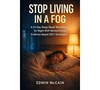 Stop Living in a FOG: A 21-Day Sleep Reset for Night Shift Workers: Overcome Exhaustion, Fix Your Sleep Schedule, and Restore Energy with evidence based Behavioral Strategies