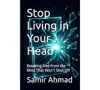 Stop Living in Your Head: Breaking Free From the Mind That Won’t Shut Off (The Human Condition Series)