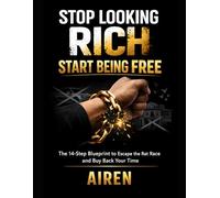 Stop Looking Rich, Start Being Free: The 14-Step Blueprint to Escape the Rat Race and Buy Back Your Time