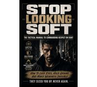 Stop Looking Soft: The Tactical Manual to Commanding Respect on Sight