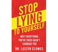 Stop Lying to Yourself: Why Everything You've Tried Hasn't Changed You