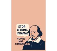 Stop Making Drama: You Are Not Shakespeare: A Funny Sarcastic Lined Notebook for Coworkers, Teens, and Friends Who Need a Reality Check