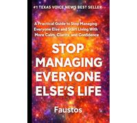 Stop Managing Everyone Else’s Life: A Practical Guide to Stop Managing Everyone Else and Start Living With More Calm, Clarity, and Confidence