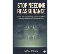 Stop Needing Reassurance: How to Stop Overthinking, Trust Yourself More, and Feel Safe Without Constant Validation (The Quiet Your Mind Series)