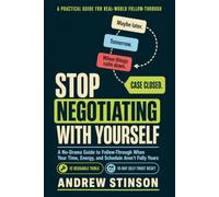 Stop Negotiating With Yourself: A No-Drama Guide to Follow-Through When Your Time, Energy, and Schedule Aren't Fully Yours