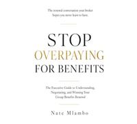 Stop Overpaying for Benefits: The Executive Guide to Understanding, Negotiating, and Winning Your Group Benefits Renewal (Business & Insurance Series)