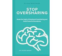 Stop Oversharing: A Guide to Protecting Your Success, Love Life, Plans, Income, Happiness, and Dreams Until They Are Ready