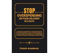 Stop Overspending On Food Delivery in 3 Days: A Practical 3-Day System for Anyone Who Checks Their Bank Statement, Sees How Much Disappears on Delivery Apps Every Month, and Is Finally Ready to Take