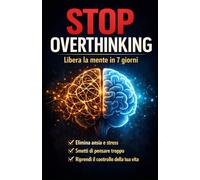 STOP OVERTHINKIG: Libera la mente in 7 giorni