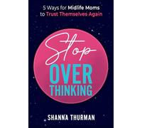 Stop Overthinking: 5 Ways for Midlife Moms to Trust Themselves Again (The End Mom Overwhelm Series)