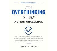 Stop Overthinking: A 30-Day Action Challenge to Build Confidence Through Action and Break the Habit of Overthinking (The Overthinking Series)