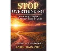 Stop Overthinking: A 30-Day Devotional to Quiet Racing Thoughts, Calm Anxiety, and Break the Overthinking Cycle (30-day Transformation Series)