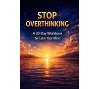 Stop Overthinking: A 30-Day Workbook to Calm Your Mind and Reduce Anxiety