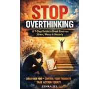 Stop Overthinking: A 7-step Guide to Break Free from Stress, Worry and Anxiety