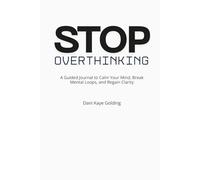 Stop Overthinking: A Guided Journal to Calm Your Mind, Break Mental Loops, and Regain Clarity