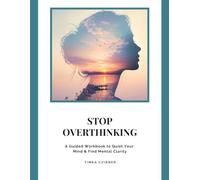 Stop Overthinking: A Guided Workbook to Quiet Your Mind, Break Thought Loops, and Find Mental Clarity
