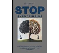 Stop overthinking: A Practical Guide to Making Decisions Without Stress