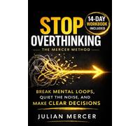 Stop Overthinking: A Practical Guide to Quiet the Mind, Break Negative Thought Loops, and Make Clear Decisions (Including a Toolbox and 14-Day Workbook)