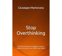 Stop Overthinking: A Practical Guide to Regain Control, Reduce Anxiety, and Calm Your Mind