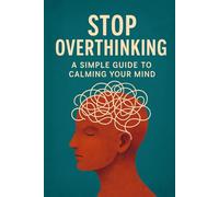 Stop Overthinking: A Simple Guide to Calming Your Mind (The Mental Wellness Roadmap)