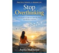 Stop Overthinking: A Vedantic Guide to Calm the Mind and Reduce Anxiety