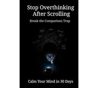 Stop Overthinking After Scrolling: Break the Comparison Trap, Calm Your Mind & Reset Your Thoughts in 30 Days (Guided Journal for Social Media Anxiety & Mental Clarity)